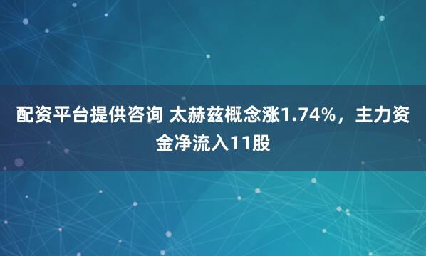 配资平台提供咨询 太赫兹概念涨1.74%，主力资金净流入11股